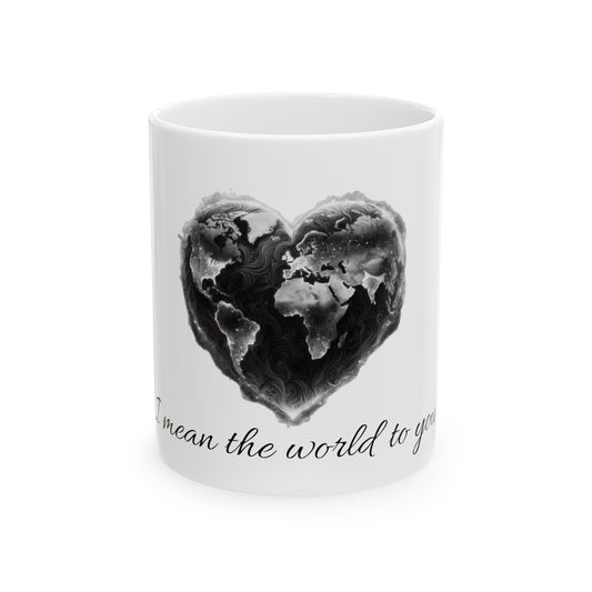 I mean the world to you Ceramic Mug, 11oz