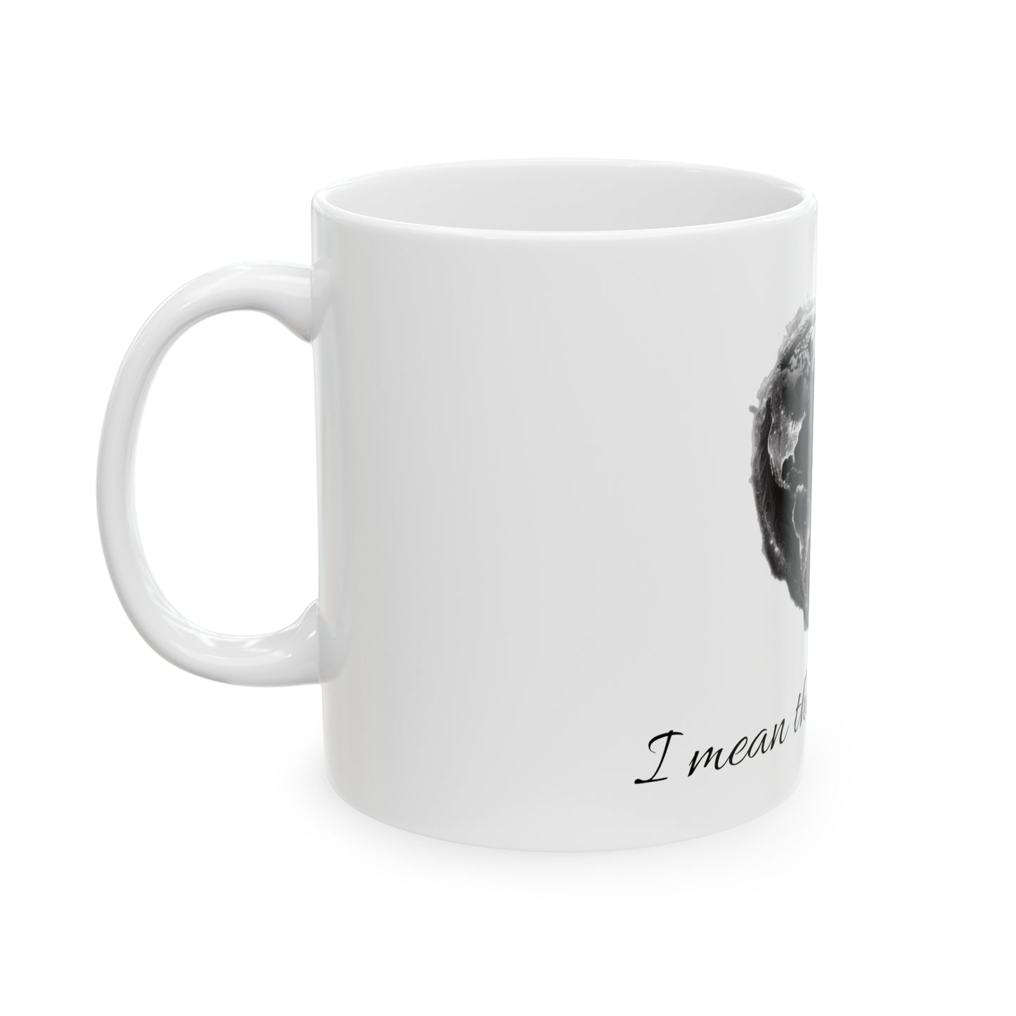 I mean the world to you Ceramic Mug, 11oz